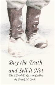 Buy the truth and sell it not : the life of E. Gaston Collins cover image