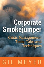 Corporate smokejumper: crisis management. Tools, Tales and Techniques cover image