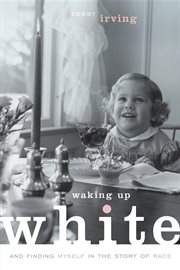 Waking up white. and Finding Myself in the Story of Race cover image