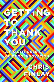 Getting to thank you. A Practitioner's Guide to Innovation cover image