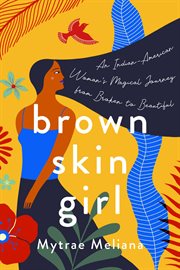 Brown skin girl. An Indian-American Woman's Magical Journey from Broken to Beautiful cover image