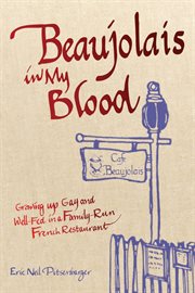 Beaujolais in my blood : Growing Up Gay and Well-Fed in a Family-Run French Restaurant cover image