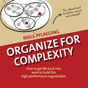Organize for complexity : how to get life back into work to build the high-performance organization cover image