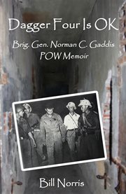 Dagger Four is OK : Brig. Gen. Norman C. Gaddis P.O.W. Memoir cover image