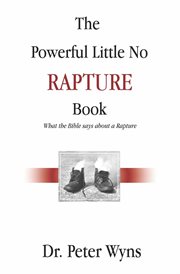 The powerful little no rapture book. What the Bible Says About a Rapture cover image