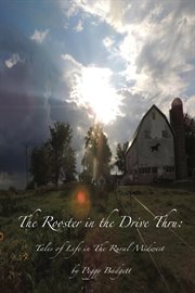 The rooster in the drive thru : tales of life in the rural Midwest cover image
