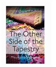 The other side of the tapestry : choosing to trust God when life hurts cover image