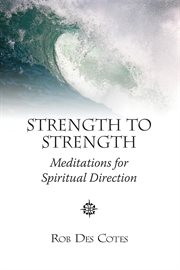 Strength to strength : meditations for spiritual direction cover image