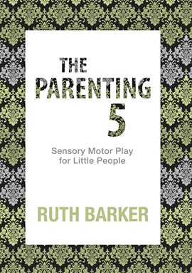 Cover image for The Parenting 5: Sensory Motor Play for Little People