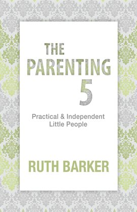 Cover image for The Parenting 5: Practical & Independent Little People