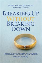 Breaking up without breaking down. Preserving your health, your wealth and your family cover image