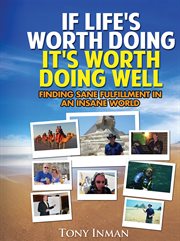 If life's worth doing, it's worth doing well. Finding Sane Fulfillment in an Insane World cover image