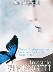 Invisible strength : overcoming depression and anxiety one walk in the park at a time cover image
