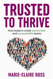 Trusted to thrive. How Leaders Create Connected and Accountable Teams cover image