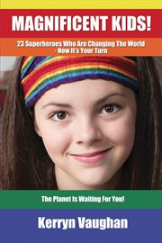 Magnificent kids! : 23 superheroes who are changing the world - now it's your turn cover image