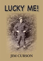 Lucky me! : a nonagenarian's story of his love, life and surviving the horror of the 'Burma railway' cover image