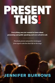 Present this! : everything you ever wanted to know about presenting and public speaking and were afraid to ask cover image