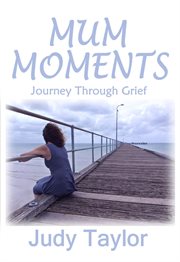 Mum moments : journey through grief cover image