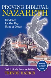 Proving biblical Nazareth : evidence for the key sites of Jesus cover image