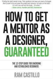 How to get a mentor as a designer, guaranteed : the 12-step guide for emerging and established designers cover image
