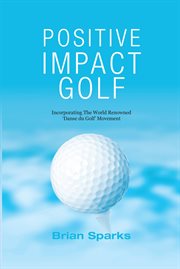 Positive impact golf : incorporating the World renowned 'Danse du Golf' movement cover image