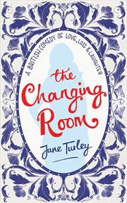 The changing room. A British Comedy of Love, Loss and Laughter cover image