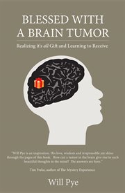 Blessed with a brain tumor : realizing it's all gift and learning to recieve cover image