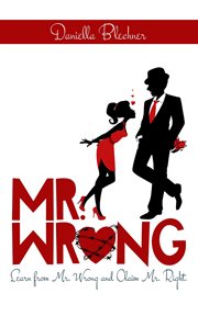 Mr Wrong : learn from Mr Wrong and claim Mr Right cover image