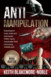 Antimanipulation : Exposing the tools, tricks, and techniques THEY use to manipulate YOU into buying THEIR stuff cover image