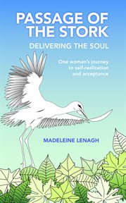 Passage of the stork, delivering the soul. One Woman's Journey to Self-Realization and Acceptance cover image
