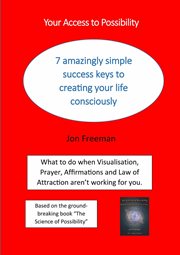 Your access to possibility. 7 amazingly simple success keys to creating your life consciously cover image