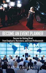 Become an event planner. Secrets for Getting Hired from Employers, Recruiters, and Event Professionals cover image