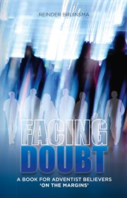 Facing doubt : a book for Adventist believers 'on the margins' cover image
