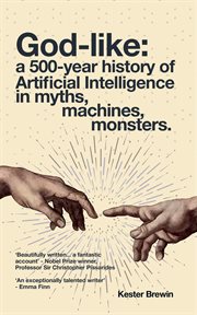 God-like : a 500-year history of Artificial Intelligence in myths, machines, monsters cover image