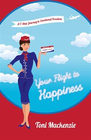 Your flight to happiness. A 7-Step Journey to Emotional Freedom cover image