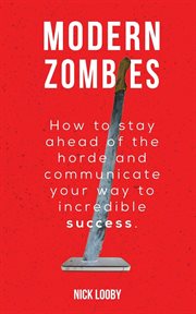 Modern zombies. How to Stay Ahead of the Horde and Communicate Your Way to Incredible Success cover image