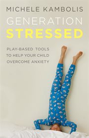 Generation stressed: play-based tools to help your child overcome anxiety cover image