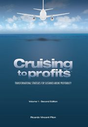 Cruising to profits : transformational strategies for sustained airline profitability. Volume 1, Business model, process and functional integration cover image