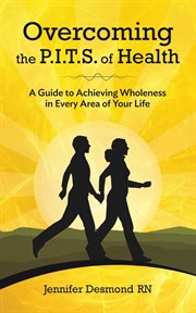 Overcoming the PITS of health : a guide to achieving wholeness in every area of your life cover image