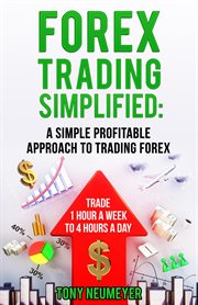 Fores trading simplified: a simple profitable approach to trading forex. Trade 1 Hour a Week to 4 Hours a Day cover image