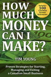 How much money can i make?. Proven Strategies for Starting, Managing and Exiting a Canadian Small Business cover image