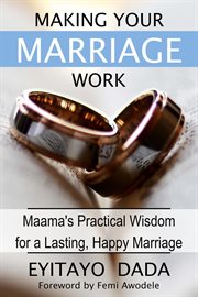 Making your marriage work. Maama's Practical Wisdom For A Lasting, Happy Marriage cover image