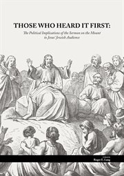 Those who heard it first. The Political Implications of the Sermon on the Mount to Jesus' Jewish Audience cover image