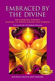 Embraced by the divine. The Emerging Woman's Gateway to Power, Passion and Purpose cover image