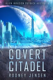 Covert citadel : alien invasion outback Australia cover image