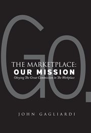 The marketplace: our mission. Obeying the Great Commission in the Workplace cover image