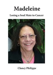 Madeleine: losing a soul mate to cancer. Losing a Soul Mate to Cance cover image
