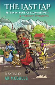 The Last Lap: Retirement Home for Racing Whippets & "Trubulsom Porquapines" cover image