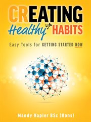 Creating healthy life habits : easy tools for getting started now cover image