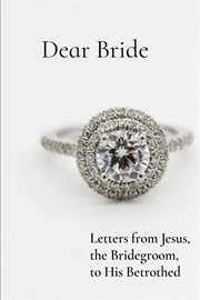 Dear bride. Letters from Jesus,  the Bridegroom,  to His Betrothed cover image